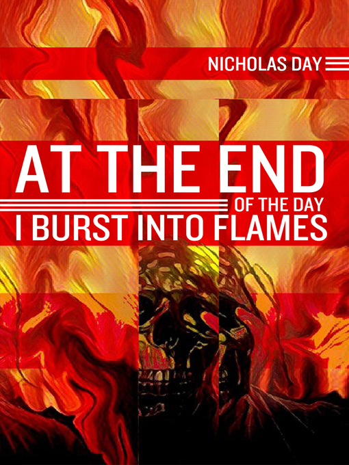 Title details for At the End of the Day I Burst into Flames by Nicholas Day - Available